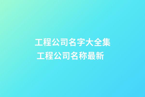 工程公司名字大全集 工程公司名称最新-第1张-公司起名-玄机派